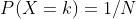 P(X=k)=1/N