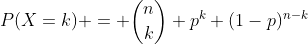 P(X=k) = \binom{n}{k} p^k (1-p)^{n-k}