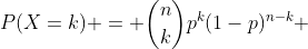 P(X=k) = \binom{n}{k}p^k(1-p)^{n-k} 