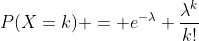 P(X=k) = e^{-\lambda} \frac{\lambda^k}{k!}