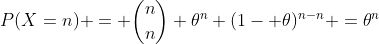 P(X=n) = \binom{n}{n} \theta^n (1- \theta)^{n-n} =\theta^n