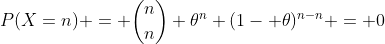P(X=n) = \binom{n}{n} \theta^n (1- \theta)^{n-n} = 0