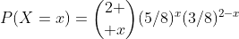 P(X=x)={2 \choose x}(5/8)^x(3/8)^{2-x}