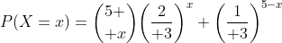 P(X=x)={5 \choose x}\biggl({2\over 3}\biggr)^x \biggl({1\over 3}\biggr)^{5-x}