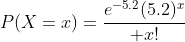 P(X=x)={e^{-5.2}(5.2)^x\over x!}