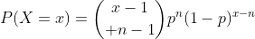 P(X=x)={x-1\choose n-1}p^n(1-p)^{x-n}