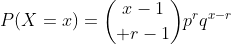 P(X=x)={x-1\choose r-1}p^rq^{x-r}