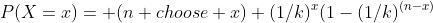 P(X=x)= (n choose x) (1/k)^x(1-(1/k)^{(n-x)}