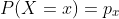P(X=x)=p_x