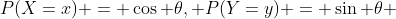 P(X=x) = \cos \theta, P(Y=y) = \sin \theta 