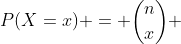 P(X=x) = \dbinom{n}{x} \; p^x \; (1-p)^{n-x}