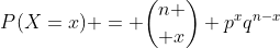 P(X=x) = {n \choose x} p^xq^{n-x}