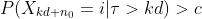 P(X_{kd+n_0}=i|\tau>kd)>c
