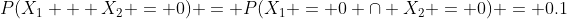P(X_1 + X_2 = 0) = P(X_1 = 0 \cap X_2 = 0) = 0.1