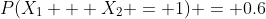 P(X_1 + X_2 = 1) = 0.6