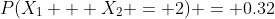 P(X_1 + X_2 = 2) = 0.32