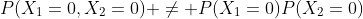P(X_1=0,X_2=0) \neq P(X_1=0)P(X_2=0)