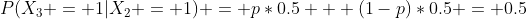 P(X_3 = 1|X_2 = 1) = p*0.5 + (1-p)*0.5 = 0.5