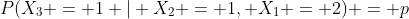 P(X_3 = 1 | X_2 = 1, X_1 = 2) = p