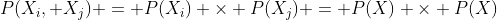 P(X_i, X_j) = P(X_i) \times P(X_j) = P(X) \times P(X)