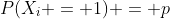 P(X_i = 1) = p