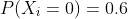 P(X_i=0)=0.6