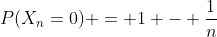 P(X_n=0) = 1 - \frac{1}{n}