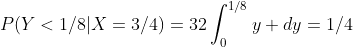 P(Y<1/8|X=3/4)=32\int_0^{1/8}y dy=1/4