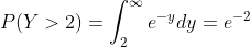 P(Y>2)=\int_2^{\infty}e^{-y}dy=e^{-2}