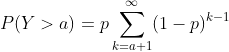 P(Y>a)=p\sum_{k=a+1}^{\infty}(1-p)^{k-1}