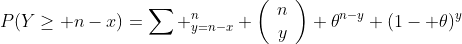 P(Y\geq n-x)=\sum ^n_{y=n-x} \left(\begin{array}{cc}n\\y\end{array}\right) \theta^{n-y} (1- \theta)^{y}