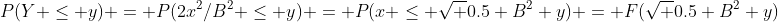 P(Y \leq y) = P(2x^2/B^2 \leq y) = P(x \leq \sqrt {0.5 B^2 y}) = F(\sqrt {0.5 B^2 y})