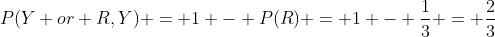 P(Y or R,Y) = 1 - P(R) = 1 - \frac{1}{3} = \frac{2}{3}