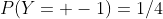 P(Y= -1)=1/4