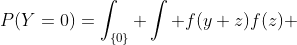 P(Y=0)=\int_{\{0\}} \int f(y+z)f(z) ~dz ~dy