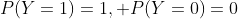 P(Y=1)=1, P(Y=0)=0