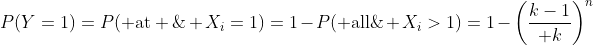 P(Y=1)=P({\rm at \; least \; one\;} X_i=1)=1-P({\rm all\;} X_i>1)=1-\biggl({k-1\over k}\biggr)^n