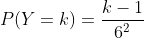 P(Y=k)=\frac{k-1}{6^{2}}