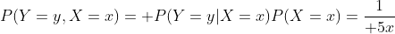 P(Y=y,X=x)= P(Y=y|X=x)P(X=x)={1\over 5x}