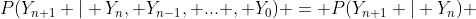 P(Y_{n+1} | Y_{n}, Y_{n-1}, ... , Y_0) = P(Y_{n+1} | Y_{n}) 