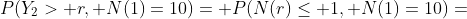 P(Y_2> r, N(1)=10)= P(N(r)\leq 1, N(1)=10)=