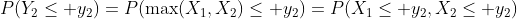 P(Y_2\leq y_2)=P(\max(X_1,X_2)\leq y_2)=P(X_1\leq y_2,X_2\leq y_2)