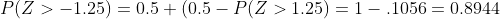 P(Z>-1.25)=0.5+(0.5-P(Z>1.25)=1-.1056=0.8944