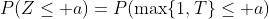 P(Z\le a)=P(\max\{1,T\}\le a)