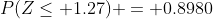 P(Z\leq 1.27) = 0.8980