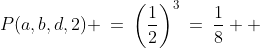 a-b-d-2:\;P(a,b,d,2) \:=\:\left(\frac{1}{2}\right)^3\:=\:\frac{1}{8}  