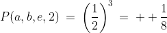 a-b-e-2:\;P(a,b,e,2)\:=\:\left(\frac{1}{2}\right)^3\:=\:  \frac{1}{8}