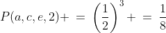 a-c-e-2: \;P(a,c,e,2) \:=\:\left(\frac{1}{2}\right)^3 \:=\:\frac{1}{8}