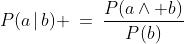 P(a\,|\,b) \:=\:\frac{P(a\wedge b)}{P(b)}
