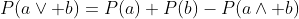 P(a\vee b)=P(a)+P(b)-P(a\wedge b)